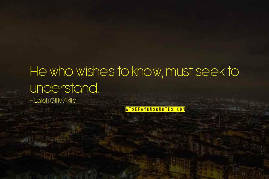 Enlightenment Philosophy Quotes By Lailah Gifty Akita: He who wishes to know, must seek to