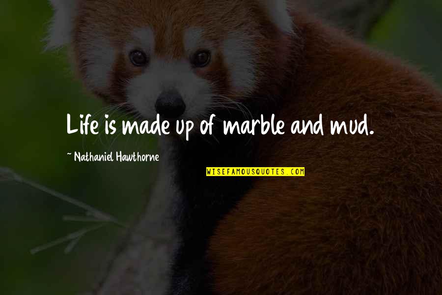 Enlightenment Philosophy Quotes By Nathaniel Hawthorne: Life is made up of marble and mud.
