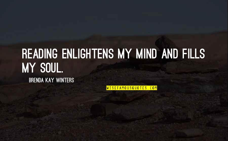 Enlightens The Mind Quotes By Brenda Kay Winters: Reading enlightens my mind and fills my soul.