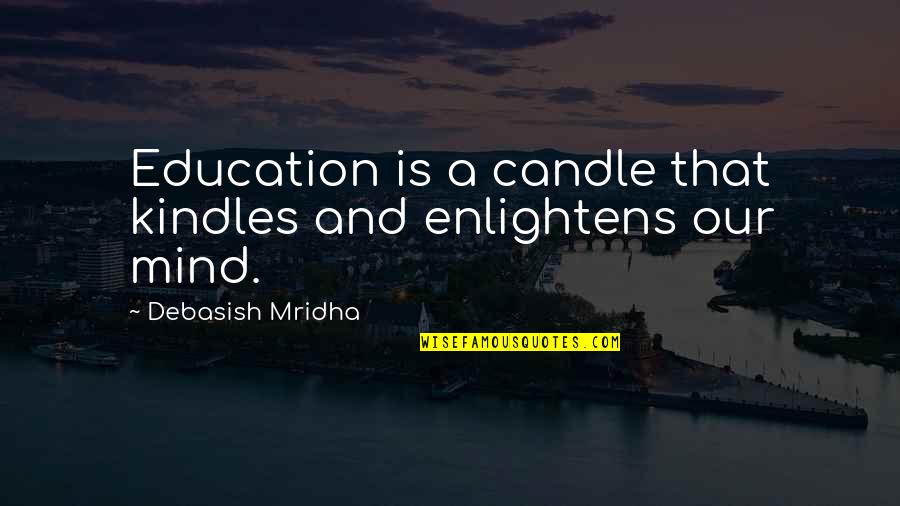 Enlightens The Mind Quotes By Debasish Mridha: Education is a candle that kindles and enlightens