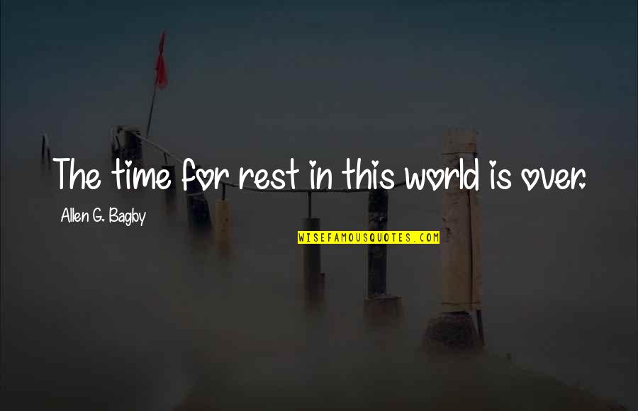 Enlightlens Quotes By Allen G. Bagby: The time for rest in this world is Enlightlens Quotes By Allen G. Bagby: The time for rest in this world is