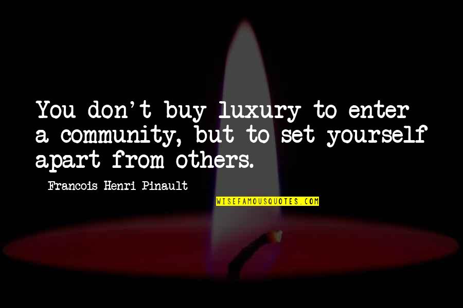 Enlightned Quotes By Francois-Henri Pinault: You don't buy luxury to enter a community,