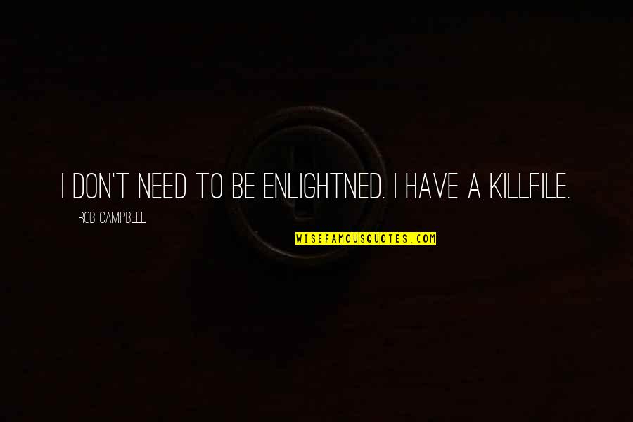 Enlightned Quotes By Rob Campbell: I don't need to be enlightned. I have