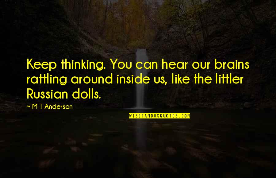 Enliken Quotes By M T Anderson: Keep thinking. You can hear our brains rattling Enliken Quotes By M T Anderson: Keep thinking. You can hear our brains rattling