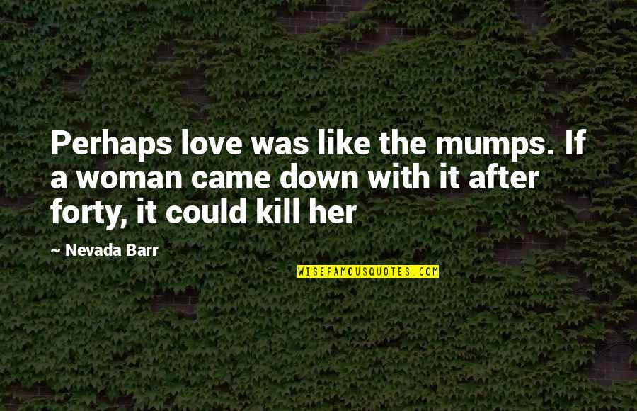 Enliken Quotes By Nevada Barr: Perhaps love was like the mumps. If a Enliken Quotes By Nevada Barr: Perhaps love was like the mumps. If a
