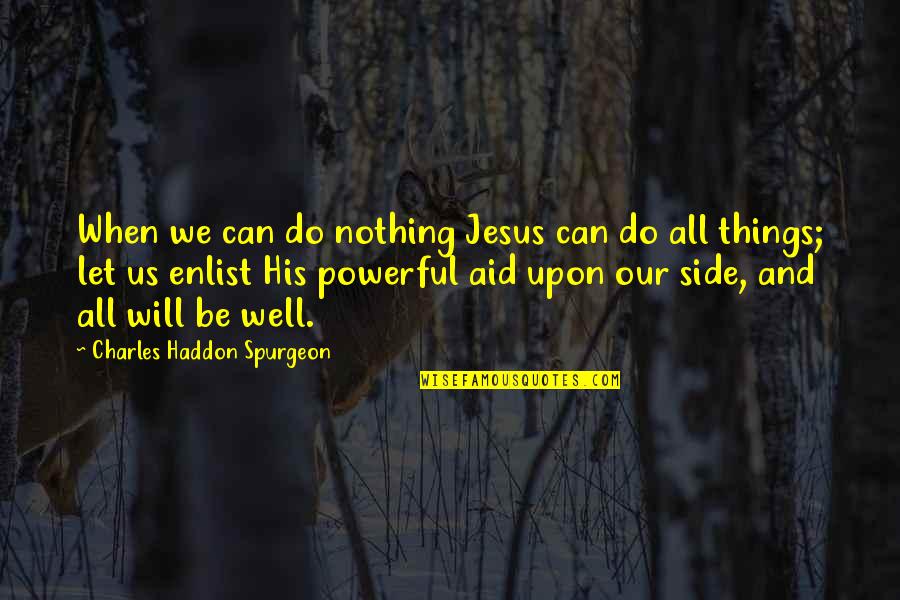 Enlist Quotes By Charles Haddon Spurgeon: When we can do nothing Jesus can do