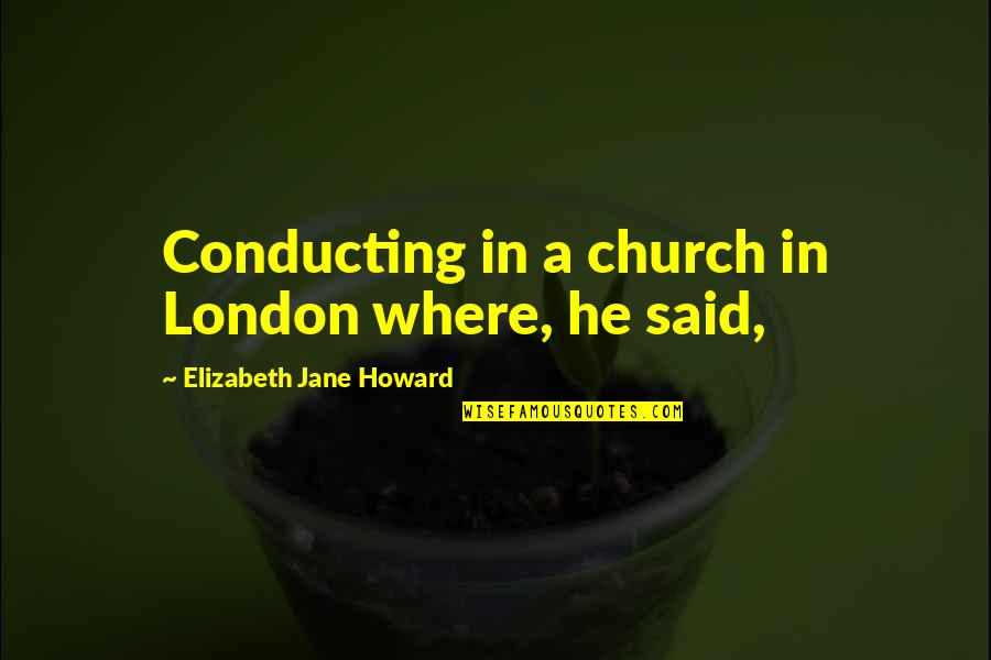 Enlist Quotes By Elizabeth Jane Howard: Conducting in a church in London where, he