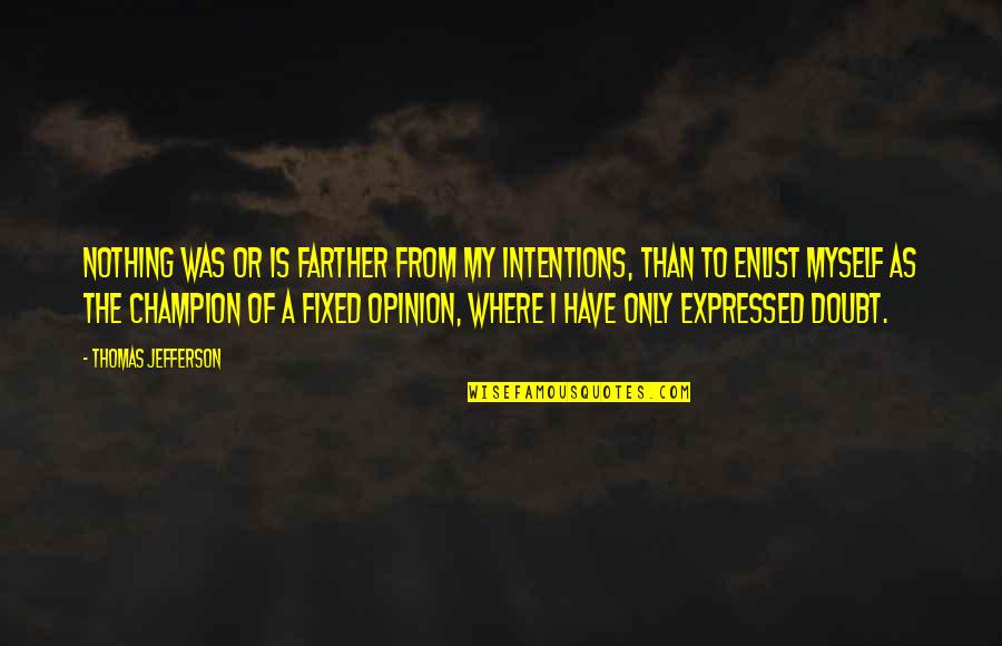 Enlist Quotes By Thomas Jefferson: Nothing was or is farther from my intentions,