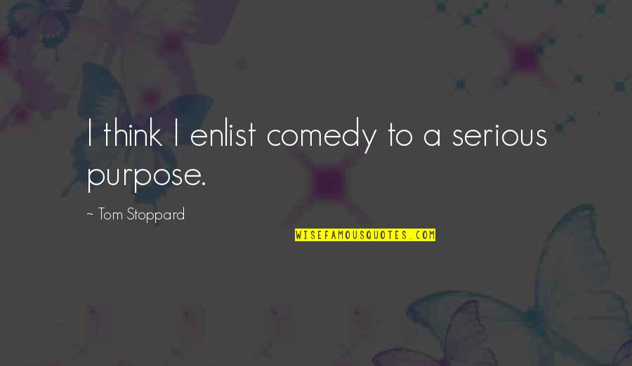 Enlist Quotes By Tom Stoppard: I think I enlist comedy to a serious