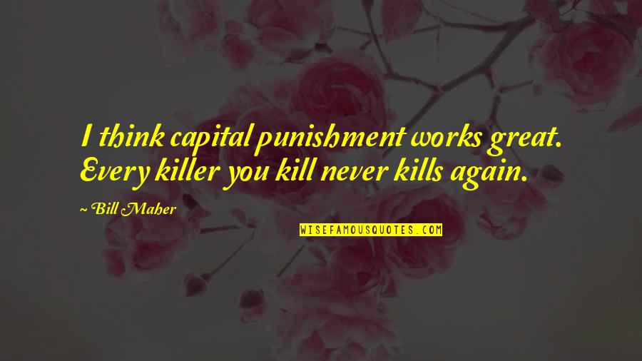 Enlisted Funny Quotes By Bill Maher: I think capital punishment works great. Every killer