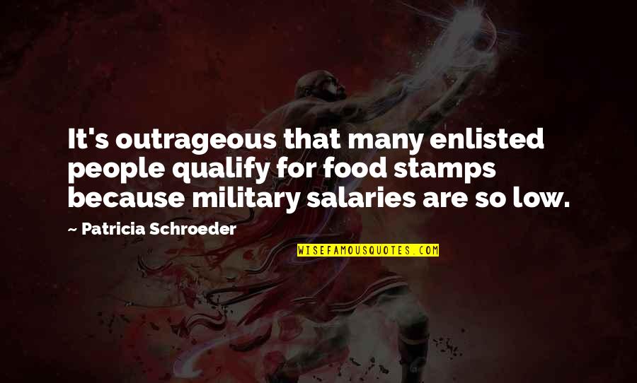 Enlisted Military Quotes By Patricia Schroeder: It's outrageous that many enlisted people qualify for