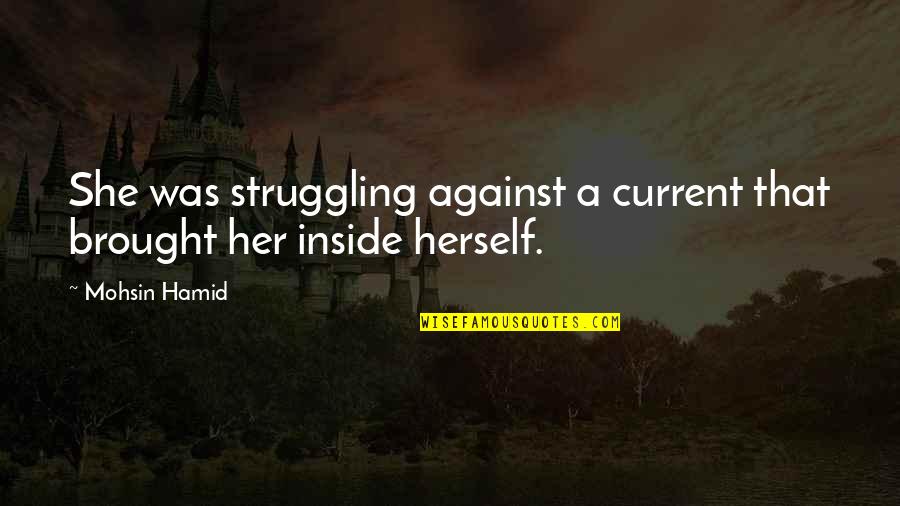 Enlisted Soldiers Quotes By Mohsin Hamid: She was struggling against a current that brought