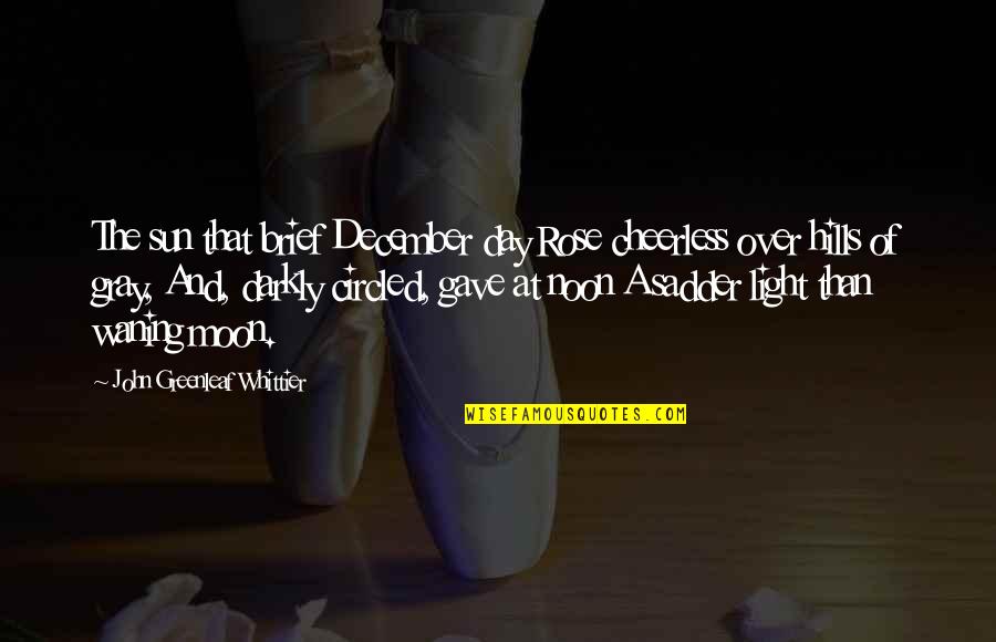 Enlisted To Officer Quotes By John Greenleaf Whittier: The sun that brief December day Rose cheerless Enlisted To Officer Quotes By John Greenleaf Whittier: The sun that brief December day Rose cheerless