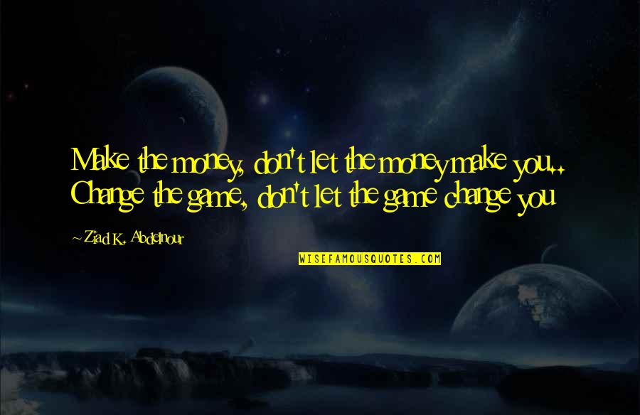Enlisted To Officer Quotes By Ziad K. Abdelnour: Make the money, don't let the money make Enlisted To Officer Quotes By Ziad K. Abdelnour: Make the money, don't let the money make