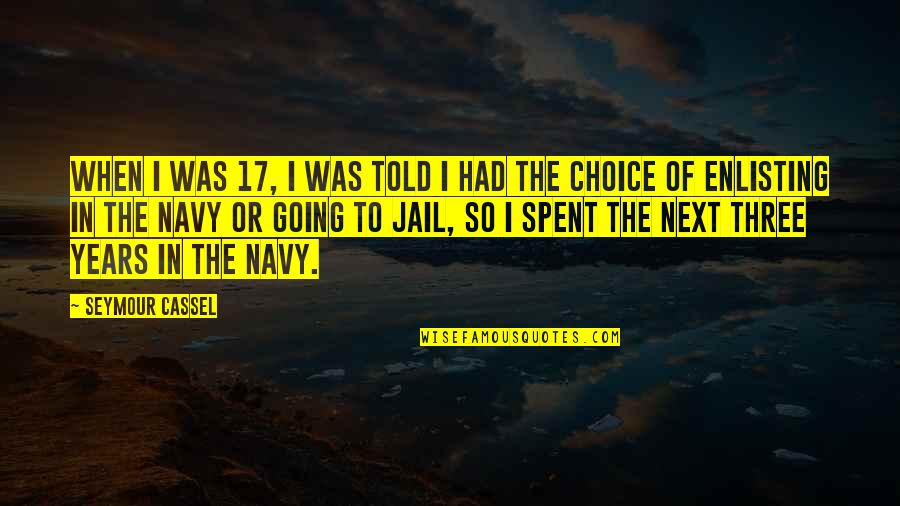 Enlisting In The Navy Quotes By Seymour Cassel: When I was 17, I was told I Enlisting In The Navy Quotes By Seymour Cassel: When I was 17, I was told I
