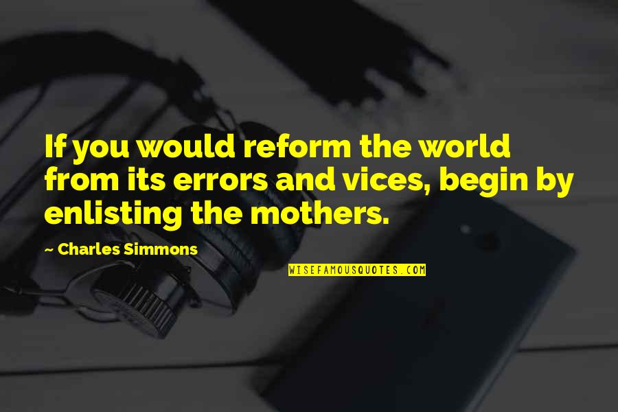 Enlisting Quotes By Charles Simmons: If you would reform the world from its