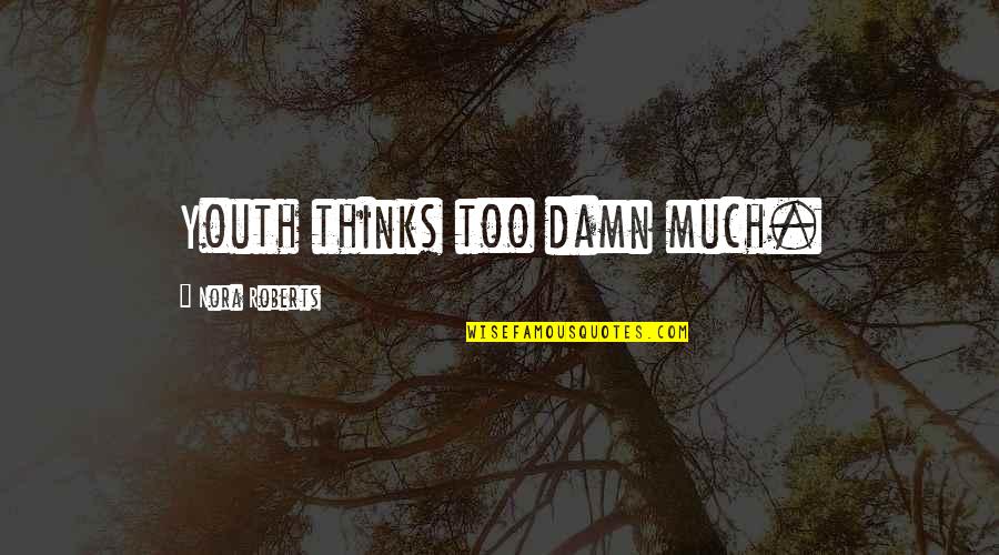 Enliven Planters Quotes By Nora Roberts: Youth thinks too damn much. Enliven Planters Quotes By Nora Roberts: Youth thinks too damn much.