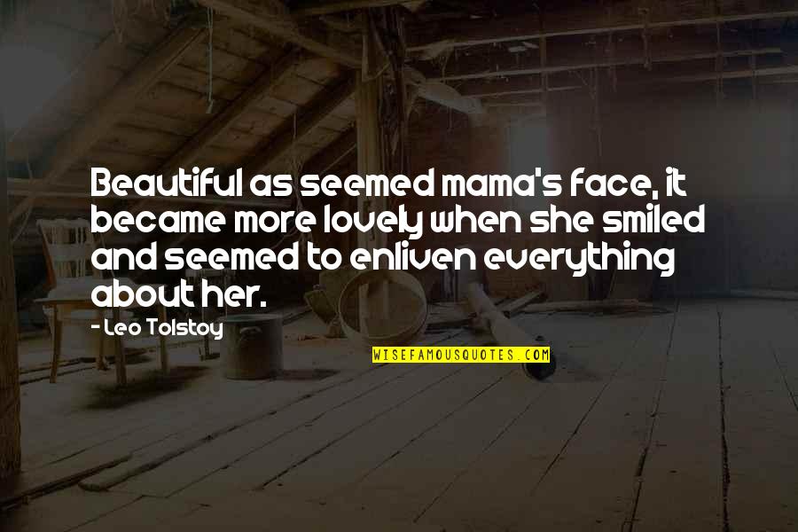 Enliven Quotes By Leo Tolstoy: Beautiful as seemed mama's face, it became more