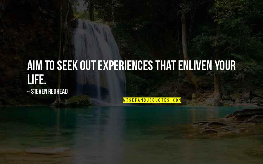 Enliven Quotes By Steven Redhead: Aim to seek out experiences that enliven your