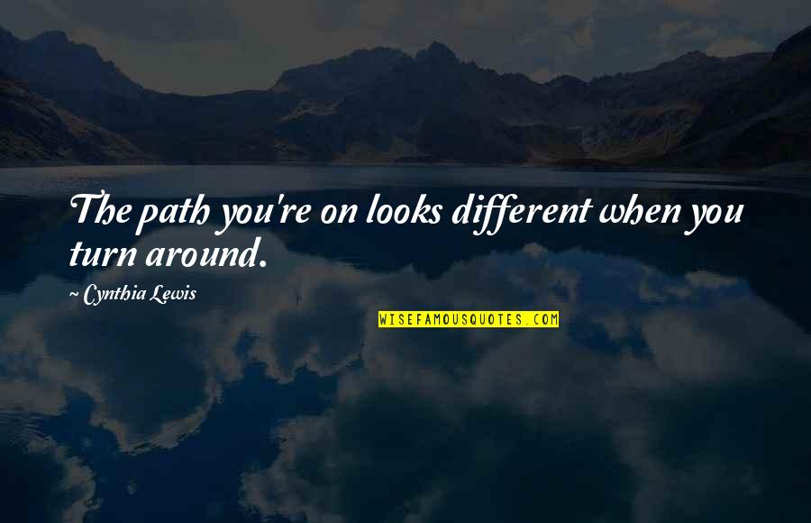 Enlivened Green Quotes By Cynthia Lewis: The path you're on looks different when you Enlivened Green Quotes By Cynthia Lewis: The path you're on looks different when you