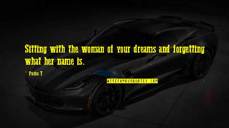 Enlivened Green Quotes By Pusha T: Sitting with the woman of your dreams and