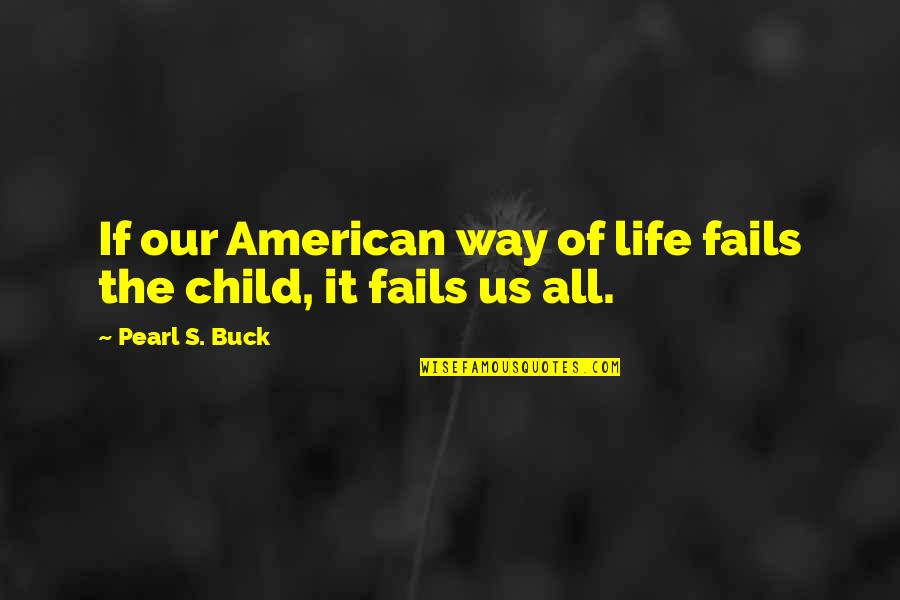 Enlivening Quotes By Pearl S. Buck: If our American way of life fails the