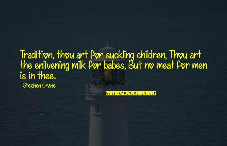 Enlivening Quotes By Stephen Crane: Tradition, thou art for suckling children, Thou art