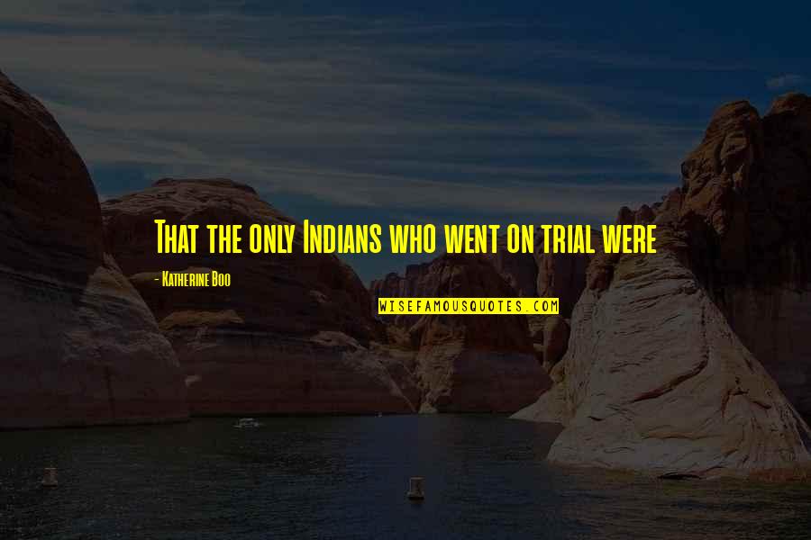 Enlivenment Quotes By Katherine Boo: That the only Indians who went on trial