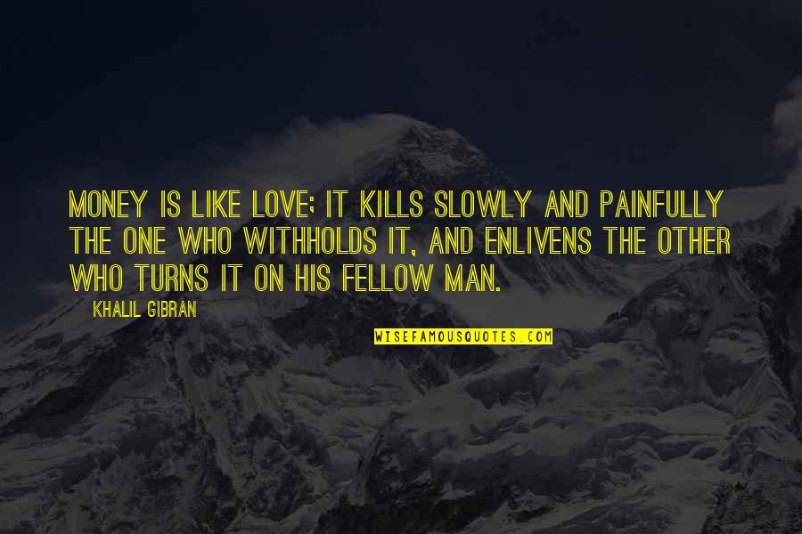 Enlivens Quotes By Khalil Gibran: Money is like love; it kills slowly and