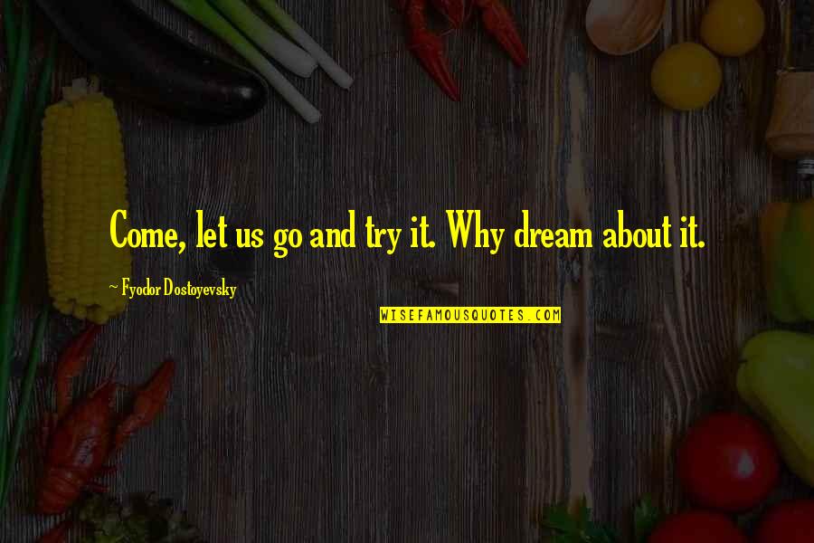 Enloquecer Definicion Quotes By Fyodor Dostoyevsky: Come, let us go and try it. Why