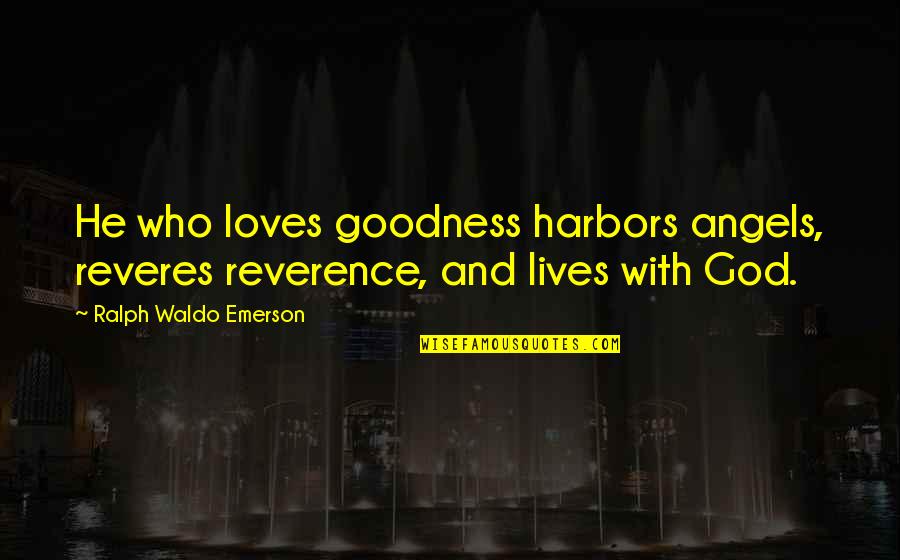 Enloquecer Definicion Quotes By Ralph Waldo Emerson: He who loves goodness harbors angels, reveres reverence,