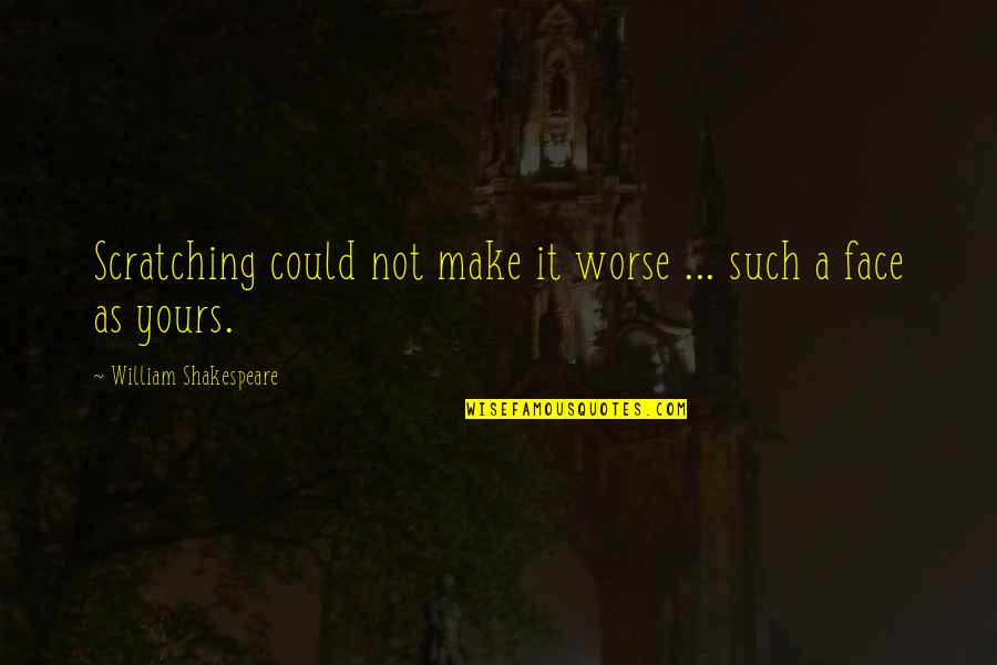 Enloquecer Definicion Quotes By William Shakespeare: Scratching could not make it worse ... such