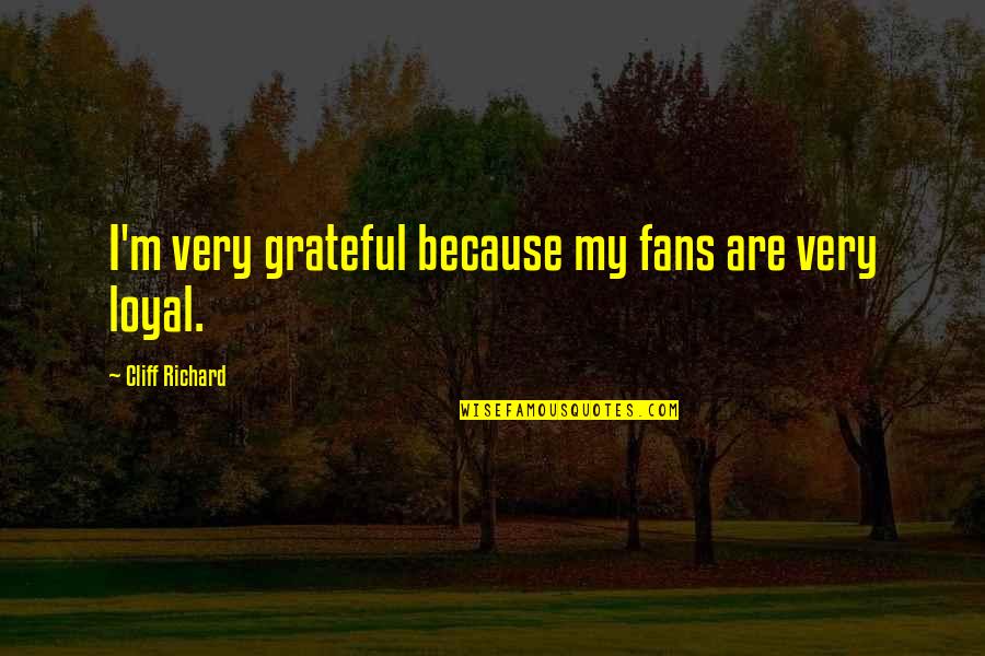 Enloquecer La Quotes By Cliff Richard: I'm very grateful because my fans are very Enloquecer La Quotes By Cliff Richard: I'm very grateful because my fans are very