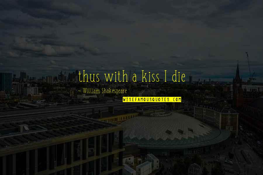 Enloquecidos Quotes By William Shakespeare: thus with a kiss I die