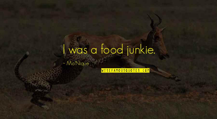 Enlouquecer O Quotes By Mo'Nique: I was a food junkie. Enlouquecer O Quotes By Mo'Nique: I was a food junkie.