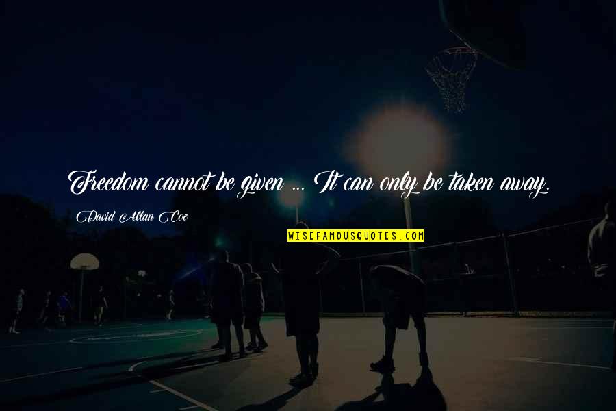 Enlutados Significado Quotes By David Allan Coe: Freedom cannot be given ... It can only