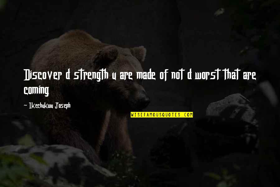 Enly Quotes By Ikechukwu Joseph: Discover d strength u are made of not