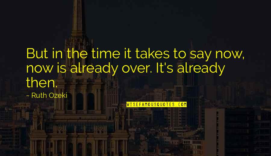 Enly10me Quotes By Ruth Ozeki: But in the time it takes to say