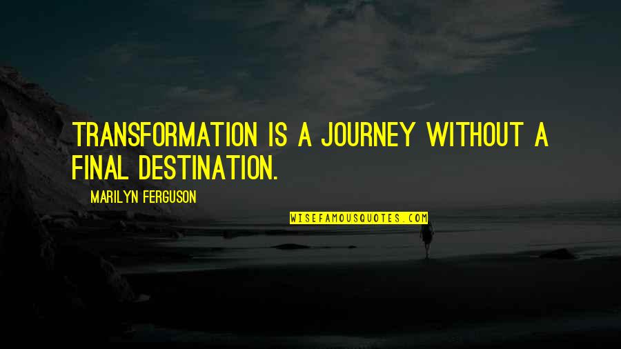 Enlyte Quotes By Marilyn Ferguson: Transformation is a journey without a final destination.