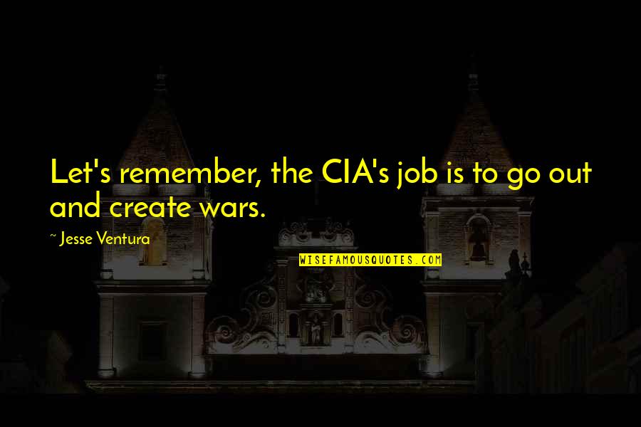 Enmarcar Tipo Quotes By Jesse Ventura: Let's remember, the CIA's job is to go Enmarcar Tipo Quotes By Jesse Ventura: Let's remember, the CIA's job is to go