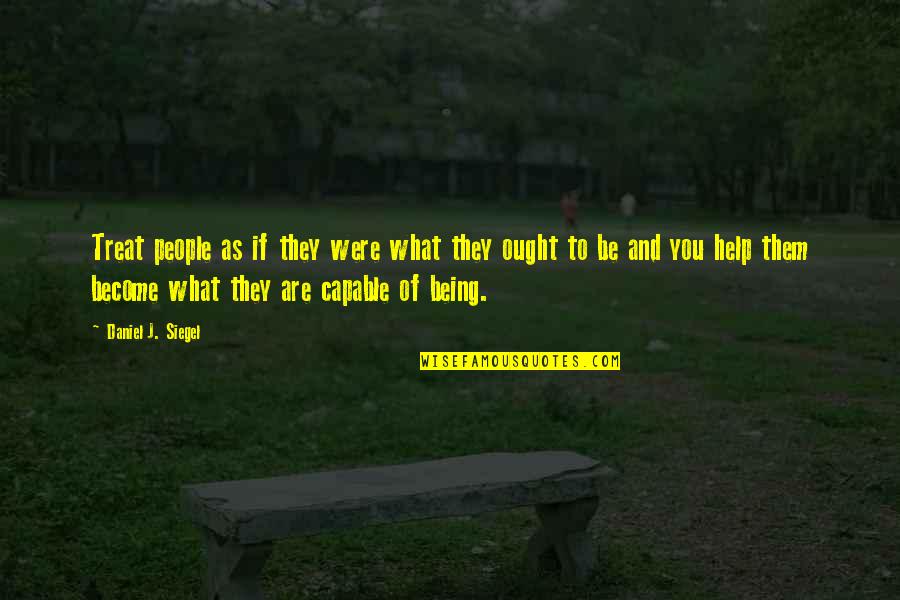 Enmascarado En Quotes By Daniel J. Siegel: Treat people as if they were what they Enmascarado En Quotes By Daniel J. Siegel: Treat people as if they were what they