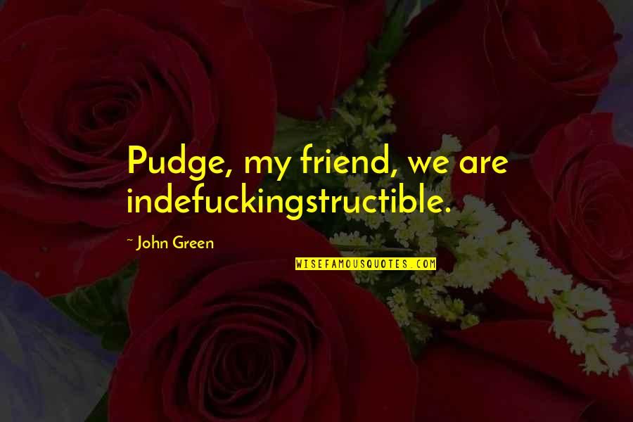 Enmascarados Quotes By John Green: Pudge, my friend, we are indefuckingstructible.