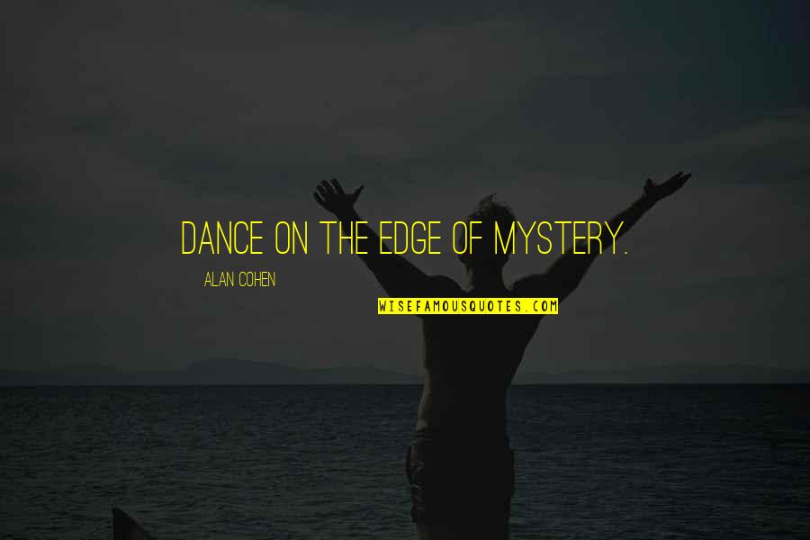 Enmerson's Quotes By Alan Cohen: Dance on the edge of mystery. Enmerson's Quotes By Alan Cohen: Dance on the edge of mystery.