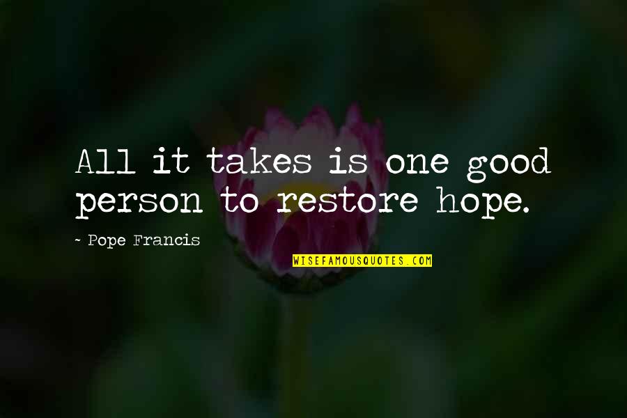 Enmerson's Quotes By Pope Francis: All it takes is one good person to Enmerson's Quotes By Pope Francis: All it takes is one good person to