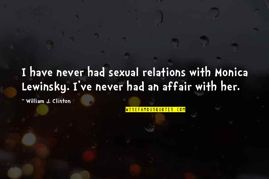 Enmerson's Quotes By William J. Clinton: I have never had sexual relations with Monica Enmerson's Quotes By William J. Clinton: I have never had sexual relations with Monica