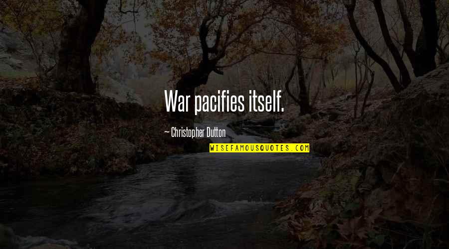 Enmeshment Quotes By Christopher Dutton: War pacifies itself.