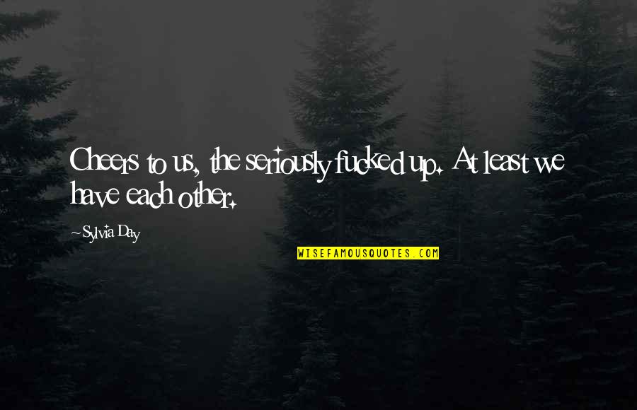 Enmienda Definicion Quotes By Sylvia Day: Cheers to us, the seriously fucked up. At