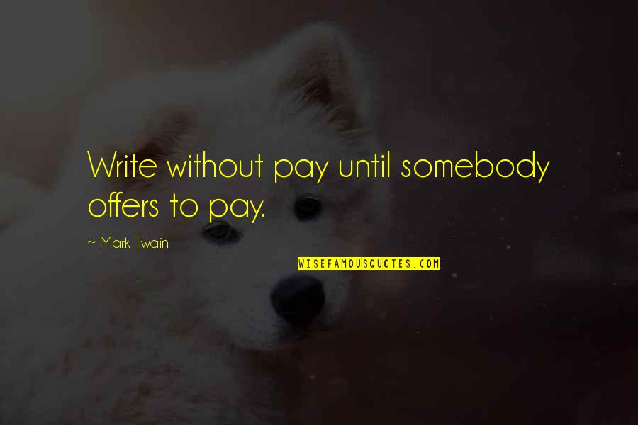 Enmired Quotes By Mark Twain: Write without pay until somebody offers to pay.