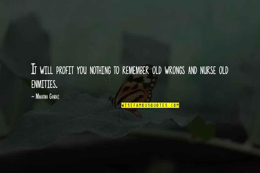 Enmities Quotes By Mahatma Gandhi: It will profit you nothing to remember old