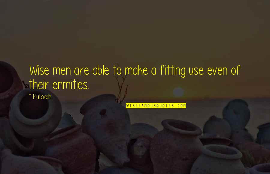 Enmities Quotes By Plutarch: Wise men are able to make a fitting